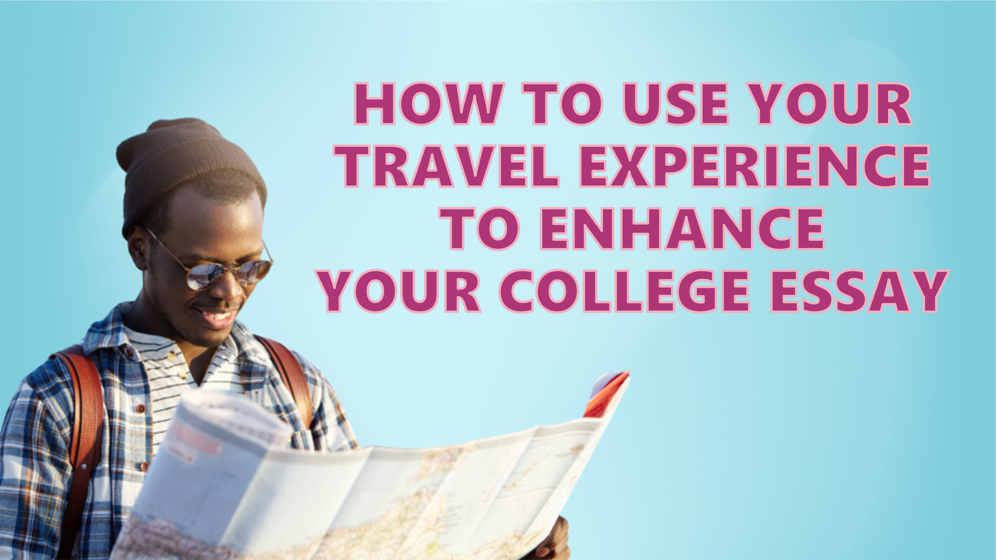 How to use your travel experiences to enhance your college essays